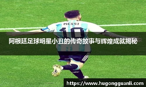 阿根廷足球明星小丑的传奇故事与辉煌成就揭秘